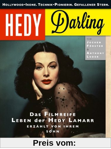 Hedy Darling: Hollywood-Ikone. Technik-Pionierin. Gefallener Stern. Das filmreife Leben der Hedy Lamarr - erzählt von ihrem Sohn